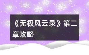 《無(wú)極風(fēng)云錄》第二章攻略