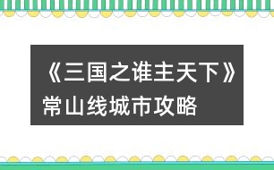 《三國之誰主天下》常山線城市攻略