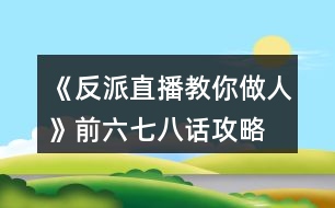 《反派直播教你做人》前六七八話(huà)攻略