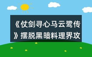 《仗劍尋心馬云鷺傳》擺脫黑暗料理界攻略
