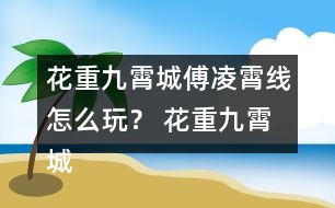 花重九霄城傅凌霄線怎么玩？ 花重九霄城傅攻略凌霄線