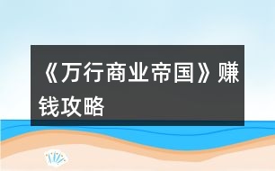 《萬(wàn)行商業(yè)帝國(guó)》賺錢攻略