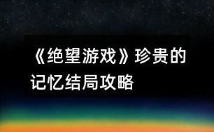 《絕望游戲》珍貴的記憶結局攻略