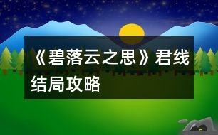 《碧落云之思》君線結局攻略