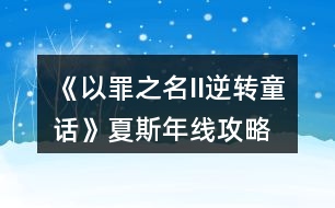 《以罪之名II逆轉童話》夏斯年線攻略