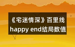《宅迷情深》百里線happy end結局數(shù)值攻略