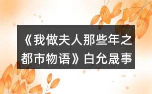《我做夫人那些年之都市物語(yǔ)》白允晟事件攻略