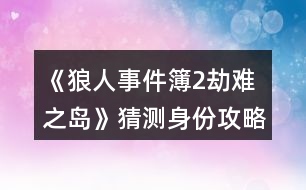 《狼人事件簿2：劫難之島》猜測(cè)身份攻略