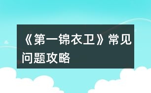 《第一錦衣衛(wèi)》常見(jiàn)問(wèn)題攻略