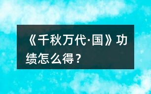 《千秋萬代·國》功績怎么得？