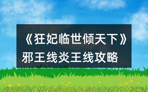 《狂妃臨世傾天下》邪王線、炎王線攻略