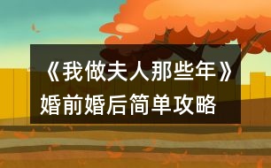 《我做夫人那些年》婚前婚后簡單攻略