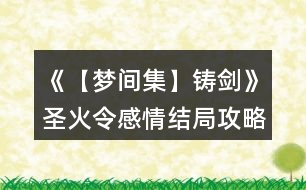 《【夢間集】鑄劍》圣火令感情結局攻略