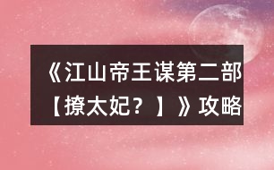 《江山帝王謀第二部【撩太妃？】》攻略