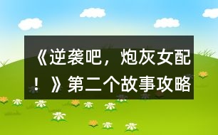 《逆襲吧，炮灰女配！》第二個(gè)故事攻略