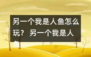 另一個我是人魚怎么玩？ 另一個我是人魚攻略
