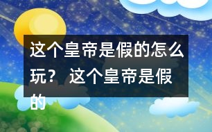 這個皇帝是假的怎么玩？ 這個皇帝是假的攻略