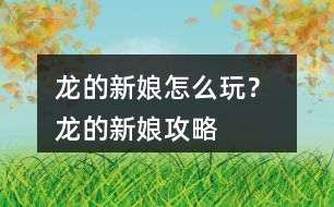龍的新娘怎么玩？ 龍的新娘攻略