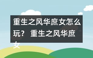 重生之風(fēng)華庶女怎么玩？ 重生之風(fēng)華庶女攻略
