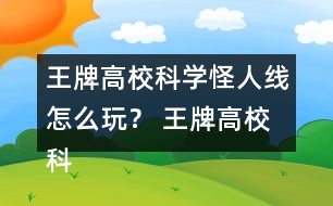王牌高?？茖W(xué)怪人線怎么玩？ 王牌高校科學(xué)怪人線攻略