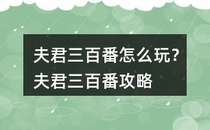 夫君三百番怎么玩？夫君三百番攻略