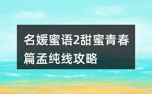 名媛蜜語(yǔ)2甜蜜青春篇孟純線攻略