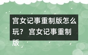 宮女記事重制版怎么玩？ 宮女記事重制版攻略