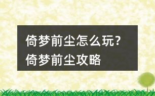 倚夢前塵怎么玩？ 倚夢前塵攻略