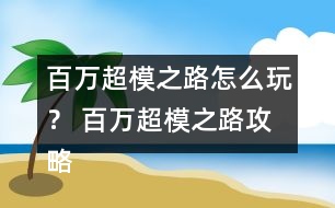 百萬(wàn)超模之路怎么玩？ 百萬(wàn)超模之路攻略