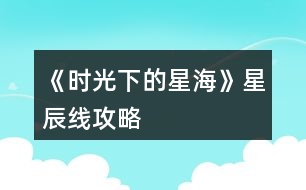 《時(shí)光下的星?！沸浅骄€攻略
