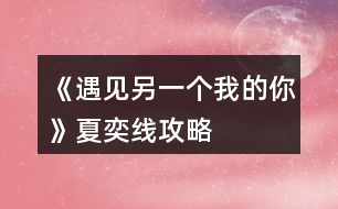 《遇見另一個(gè)我的你》夏奕線攻略