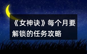 《女神訣》每個月要解鎖的任務(wù)攻略