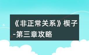 《非正常關系》楔子-第三章攻略