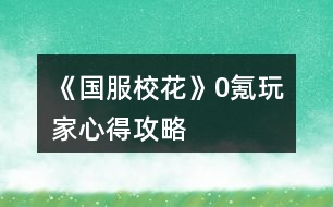 《國服?；ā?氪玩家心得攻略