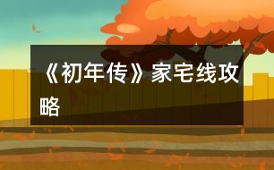 《初年傳》家宅線攻略