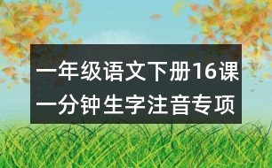 一年級語文下冊16課一分鐘生字注音專項練習(xí)答案