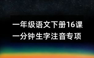 一年級語文下冊16課一分鐘生字注音專項練習(xí)