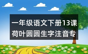一年級(jí)語(yǔ)文下冊(cè)13課荷葉圓圓生字注音專(zhuān)項(xiàng)練習(xí)