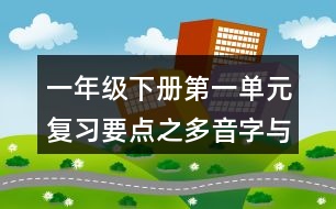 一年級下冊第一單元復(fù)習(xí)要點(diǎn)之多音字與近反義詞