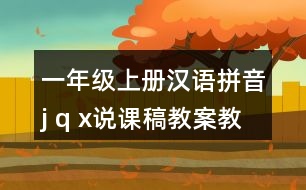 一年級(jí)上冊(cè)漢語(yǔ)拼音j q x說(shuō)課稿教案教學(xué)設(shè)計(jì)