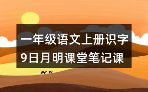 一年級(jí)語文上冊(cè)識(shí)字9日月明課堂筆記課后生字組詞