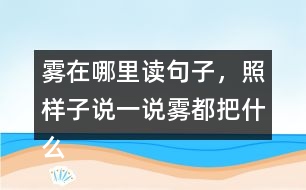 霧在哪里讀句子，照樣子說一說：霧都把什么藏了起來？藏起來之后的景色是什么樣的?