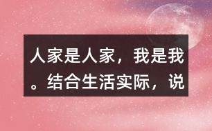 “人家是人家，我是我?！苯Y(jié)合生活實(shí)際，說(shuō)說(shuō)你是怎么理解這句話的