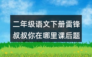 二年級(jí)語(yǔ)文下冊(cè)雷鋒叔叔你在哪里課后題答案