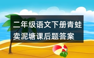 二年級(jí)語(yǔ)文下冊(cè)青蛙賣(mài)泥塘課后題答案
