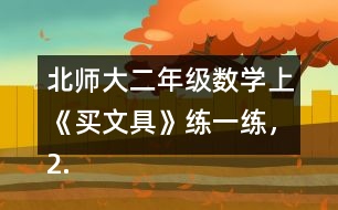 北師大二年級(jí)數(shù)學(xué)上《買文具》練一練，2.填一填。
