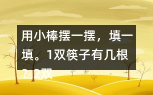 用小棒擺一擺，填一填。1雙筷子有幾根？2雙呢？