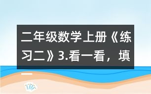 二年級數(shù)學(xué)上冊《練習(xí)二》3.看一看，填一填。