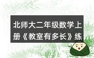 北師大二年級數(shù)學(xué)上冊《教室有多長》練一練習(xí)題及答案 2.說一說。