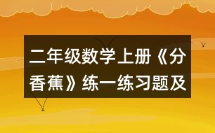 二年級數(shù)學(xué)上冊《分香蕉》練一練習(xí)題及答案 (1)一共有12架飛機。